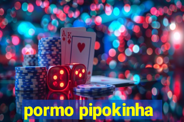 pormo pipokinha